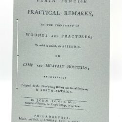 Plain Concise, Practical Remarks on the Treatment of Wounds and Fractures, by John Jones, MD. 1