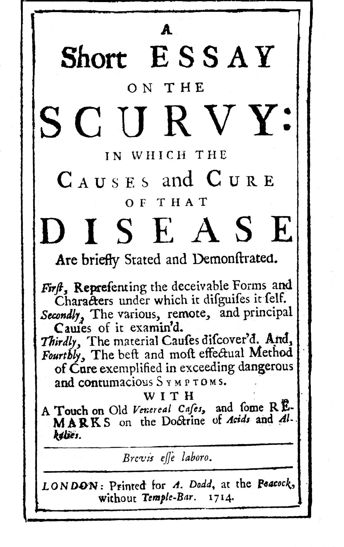 A Short Essay on the Scurvy: in which the Causes and Cure of that Disease are briefly stated and Demonstrated. ... With a Touch on old Venereal Cases, and some Remarks on the Doctrine of Acids and Alkalies. 1714 2